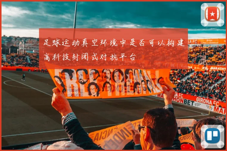 足球运动真空环境中是否可以构建高科技封闭式对抗平台