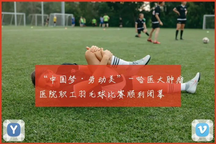 “中国梦·劳动美” - 哈医大肿瘤医院职工羽毛球比赛顺利闭幕